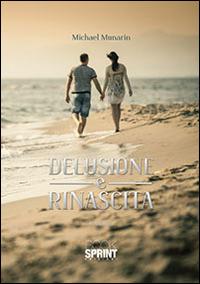 Delusione e rinascita - Michael Munarin - Libro BooksprintEdizioni 2014 | Libraccio.it