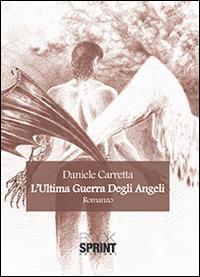 L'ultima guerra degli angeli - Daniele Carretta - Libro BooksprintEdizioni 2014 | Libraccio.it