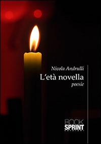 L'età novella - Nicola Andrulli - Libro BooksprintEdizioni 2014 | Libraccio.it