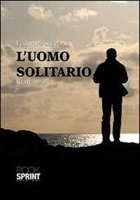 L'uomo solitario - Federico Saccone - Libro BooksprintEdizioni 2014 | Libraccio.it