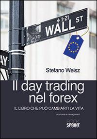 Il day trading nel forex - Stefano Weisz - Libro Booksprint 2014 | Libraccio.it