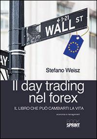 Il day trading nel forex - Stefano Weisz - Libro BooksprintEdizioni 2014 | Libraccio.it