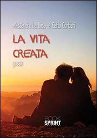 La vita creata - Alessandro La Rosa - Libro BooksprintEdizioni 2014 | Libraccio.it