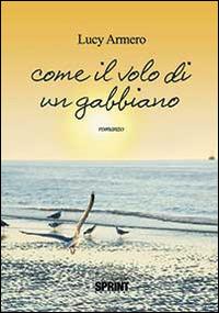 Come il volo di un gabbiano - Lucy Armero - Libro Booksprint 2014 | Libraccio.it