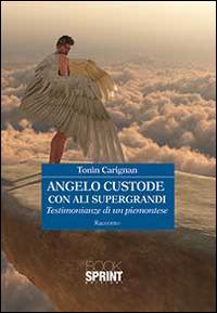 Angelo custode con ali supergrandi. Testimonianze di un piemontese - Tonin Carignan - Libro BooksprintEdizioni 2014 | Libraccio.it