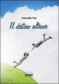 Il destino altrove - Antonella Toni - Libro Booksprint 2014 | Libraccio.it