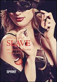 Slave. Un corpo schiavo - Paolo Sandrelli - Libro BooksprintEdizioni 2014 | Libraccio.it