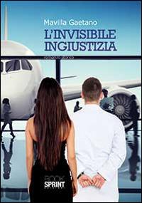 L'invisibile ingiustizia - Gaetano Mavilla - Libro BooksprintEdizioni 2014 | Libraccio.it