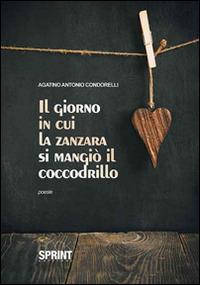 Il giorno in cui la zanzara si mangiò il coccodrillo - Agatino Condorelli - Libro BooksprintEdizioni 2014 | Libraccio.it