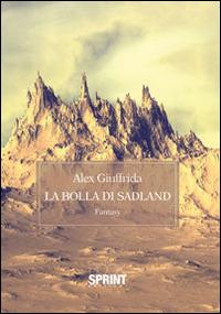 La bolla di Sadland - Alex Giuffrida - Libro BooksprintEdizioni 2014 | Libraccio.it