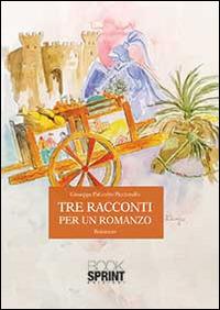 Tre racconti per un romanzo - Giuseppe Palumbo Piccionello - Libro BooksprintEdizioni 2014 | Libraccio.it