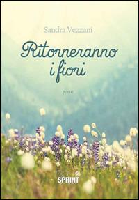Ritorneranno i fiori - Sandra Vezzani - Libro BooksprintEdizioni 2015 | Libraccio.it