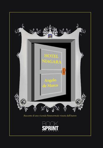 Hotel Niagara - Angelo De Marco - Libro BooksprintEdizioni 2015 | Libraccio.it