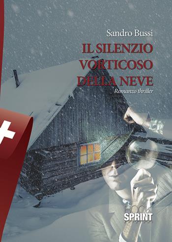 Il silenzio vorticoso della neve - Sandro Bussi - Libro BooksprintEdizioni 2015 | Libraccio.it