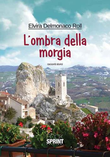 L'ombra della Morgia - Elvira Delmonaco Roll - Libro BooksprintEdizioni 2015 | Libraccio.it