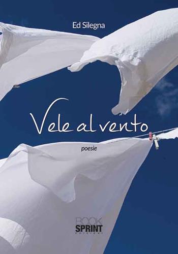 Vele al vento - Ed Silegna - Libro BooksprintEdizioni 2015 | Libraccio.it