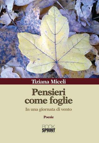 Pensieri come foglie. In una giornata di vento - Tiziana Miceli - Libro BooksprintEdizioni 2015 | Libraccio.it