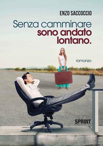 Senza camminare sono andato lontano - Enzo Saccoccio - Libro BooksprintEdizioni 2015 | Libraccio.it