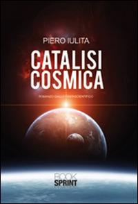 Catalisi cosmica - Piero Iulita - Libro BooksprintEdizioni 2015 | Libraccio.it