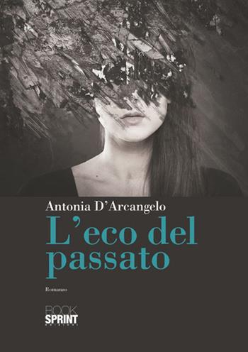 L'eco del passato - Antonia D'Arcangelo - Libro BooksprintEdizioni 2015 | Libraccio.it