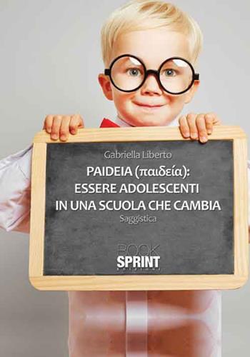 Paideia. Essere adolescenti in una scuola che cambia - Gabriella Liberto - Libro Booksprint 2015 | Libraccio.it