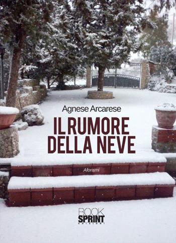 Il rumore della neve - Agnese Arcarese - Libro BooksprintEdizioni 2015 | Libraccio.it