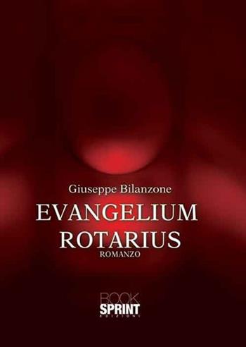 Evangelium Rotarius - Giuseppe Bilanzone - Libro BooksprintEdizioni 2015 | Libraccio.it