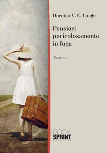 Pensieri pericolosamente in fuga - Dorotea V. Longo - Libro Booksprint 2015 | Libraccio.it