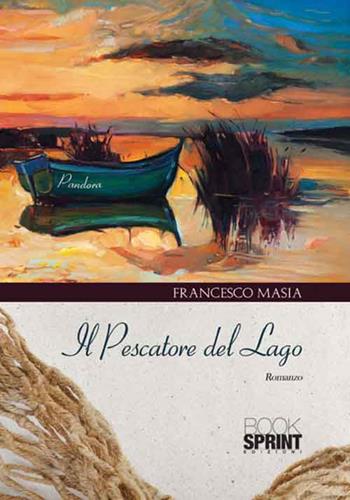 Il pescatore del lago - Francesco Masia - Libro BooksprintEdizioni 2015 | Libraccio.it