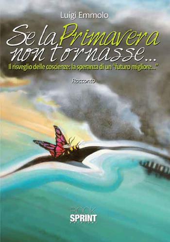 Se la primavera non tornasse... - Luigi Emmolo - Libro BooksprintEdizioni 2015 | Libraccio.it