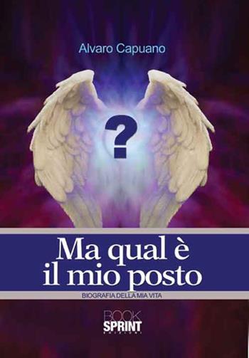 Ma qual è il mio posto. Vol. 1 - Alvaro Capuano - Libro BooksprintEdizioni 2015 | Libraccio.it