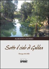Sotto il cielo di Galilea - Alberto Grosso - Libro Booksprint 2015 | Libraccio.it