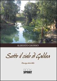 Sotto il cielo di Galilea - Alberto Grosso - Libro BooksprintEdizioni 2015 | Libraccio.it