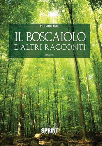 Il boscaiolo ed altri racconti - Pietro Brakus - Libro BooksprintEdizioni 2015 | Libraccio.it