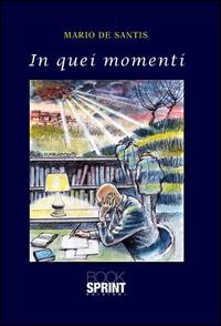 In quei momenti - Mario De Santis - Libro BooksprintEdizioni 2015 | Libraccio.it