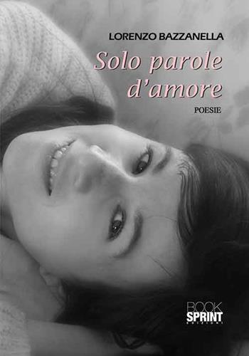 Solo parole d'amore - Lorenzo Bazzanella - Libro BooksprintEdizioni 2015 | Libraccio.it