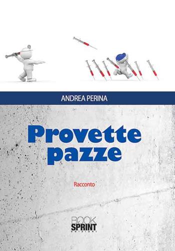 Provette pazze - Andrea Perina - Libro BooksprintEdizioni 2015 | Libraccio.it