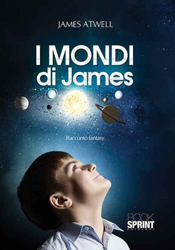 I mondi di James - James Atwell - Libro Booksprint 2015 | Libraccio.it