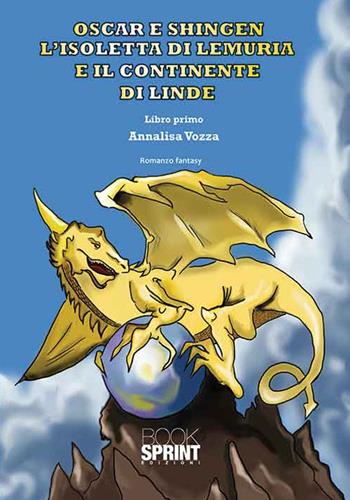 Oscar e Shingen l'isoletta di Lemuria e il continente di Linde. Vol. 1 - Annalisa Vozza - Libro Booksprint 2015 | Libraccio.it