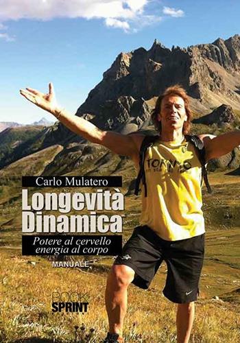 Longevità dinamica. Potere al cervello energia al corpo - Carlo Mulatero - Libro BooksprintEdizioni 2015 | Libraccio.it