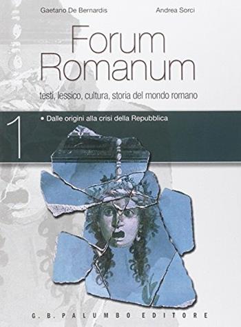 Forum romanum. Per i Licei. Vol. 1: Dalle origini alla crisi della repubblica - Gaetano De Bernardis, Andrea Sorci - Libro Palumbo 2014 | Libraccio.it