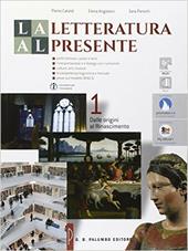 La letteratura al presente. Per le Scuole superiori. Con e-book. Con espansione online. Vol. 1: Dalle origini al Rinascimento.