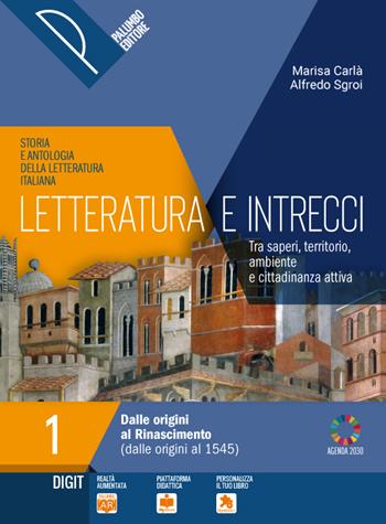Letteratura e intrecci. Storia e antologia della letteratura italiana. Tra saperi, territorio, ambiente e cittadinanza attiva. Con Scritture e orientamento e percorsi di didattica digitale integrata. Per il triennio delle Scuole superiori. Vol. 1 - Marisa Carlà, Alfredo Sgroi - Libro Palumbo 2020 | Libraccio.it