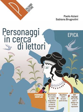 Personaggi in cerca di lettori. Epica. Antologia italiana. Per il primo biennio delle Scuole superiori. - Paolo Aziani, Sabiana Brugnolini - Libro Palumbo 2023 | Libraccio.it
