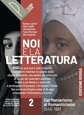 Noi e la letteratura. Ed. Rossa. Storia e antologia della letteratura italiana nel quadro della civiltà europee. Per le Scuole superiori. Vol. 2: Dal Rinascimento al Romanticismo. 1545-1861 - R. Luperini, P. Cataldi, L. Marchiani - Libro Palumbo 2024 | Libraccio.it