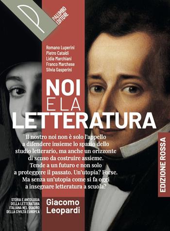 Noi e la letteratura. Ediz. Rossa. Storia antologia della letteratura italiana nel quadro della civiltà europee. Leopardi. Per le Scuole superiori. - Romano Luperini, Pietro Cataldi, Lidia Marchiani - Libro Palumbo 2025 | Libraccio.it