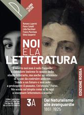 Noi e la letteratura. Ed. Rossa. Storia e antologia della letteratura italiana nel quadro della civiltà europee. Per le Scuole superiori. Con e-book. Con espansione online. Vol. 3A: Dal Naturalismo alle avangiardie. 1861-1925