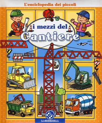 I mezzi del cantiere. L'enciclopedia dei piccoli - Emilie Beaumont - Libro La Coccinella 2015 | Libraccio.it