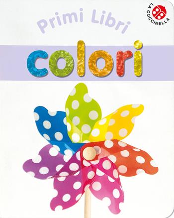 Colori. Ediz. a colori  - Libro La Coccinella 2017, Primi libri | Libraccio.it