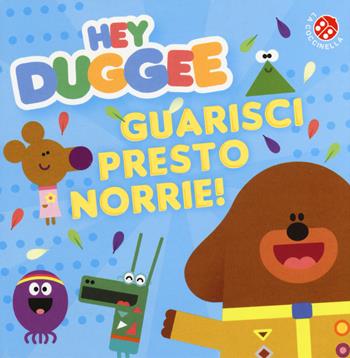 Guarisci presto, Norrie! Hey Duggee. Ediz. a colori  - Libro La Coccinella 2018 | Libraccio.it